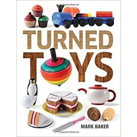 Turned Toys - Mark Baker - Book If you have some woodturning experience, can now create something truly special